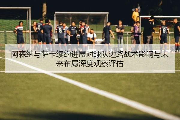 a-sen-na-yu-sa-ka-xu-yue-jin-zhan-dui-qiu-dui-bian-lu-zhan-shu-ying-xiang-yu-wei-lai-bu-ju-shen-du-guan-cha-ping-gu-2-218.jpg